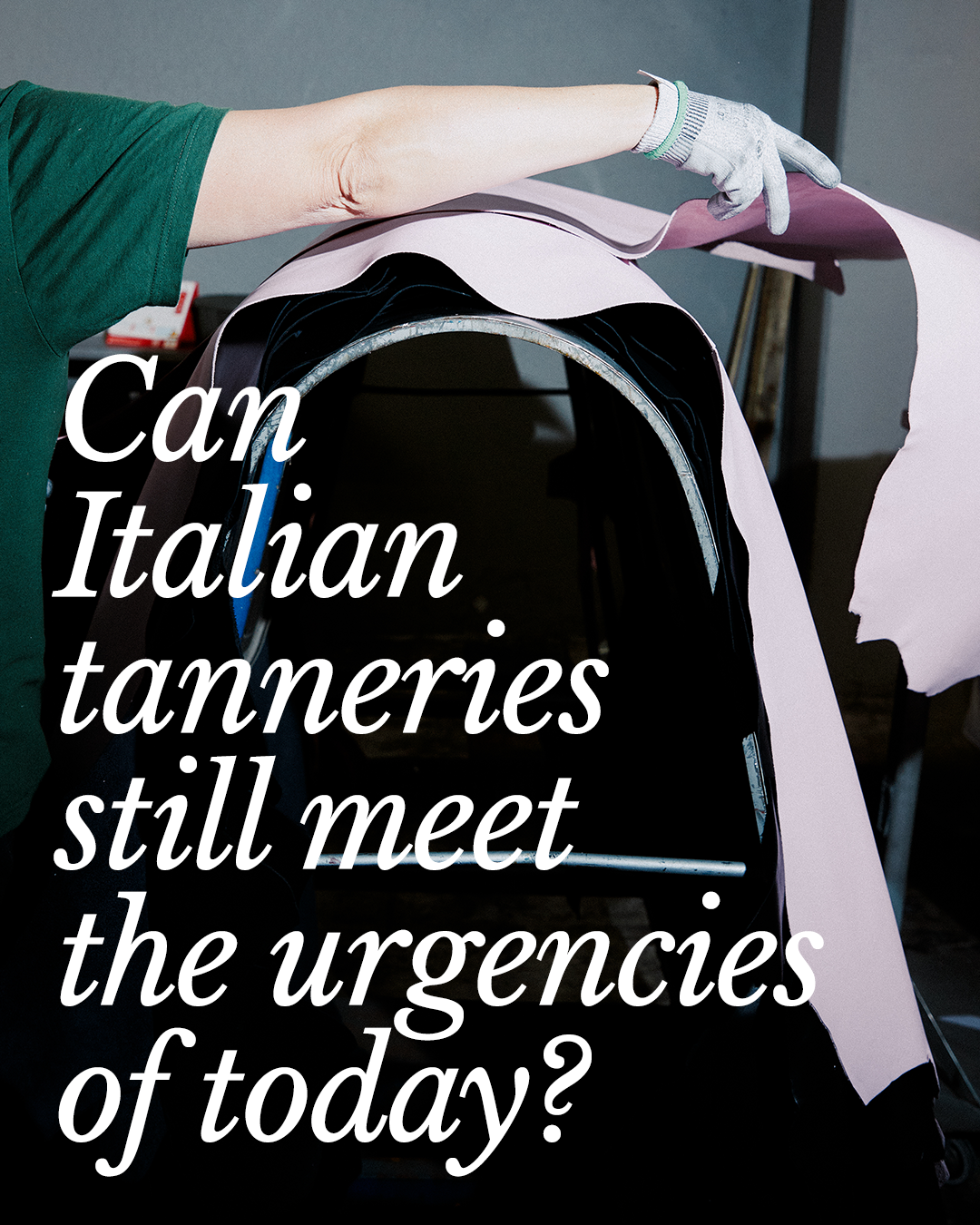 Can Italian Leather Still Meet the Urgencies of Today?